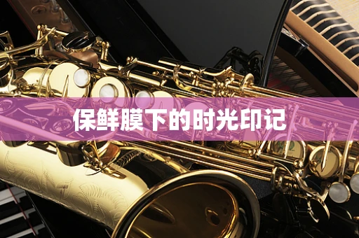 保鲜膜下的时光印记