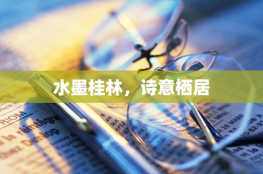 水墨桂林，诗意栖居