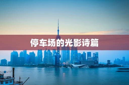 停车场的光影诗篇