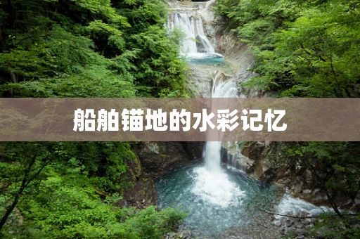 船舶锚地的水彩记忆