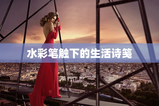 水彩笔触下的生活诗笺