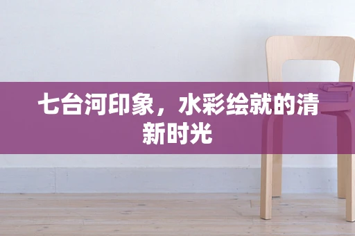 七台河印象，水彩绘就的清新时光