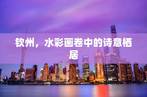 钦州，水彩画卷中的诗意栖居