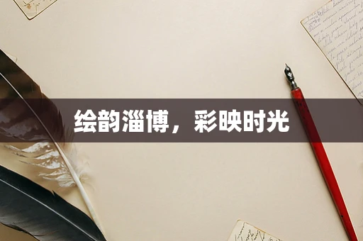 绘韵淄博，彩映时光