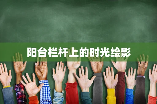 阳台栏杆上的时光绘影