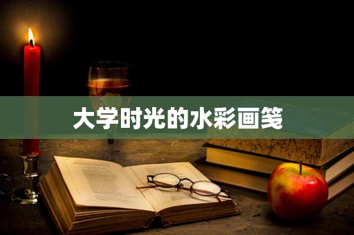 大学时光的水彩画笺