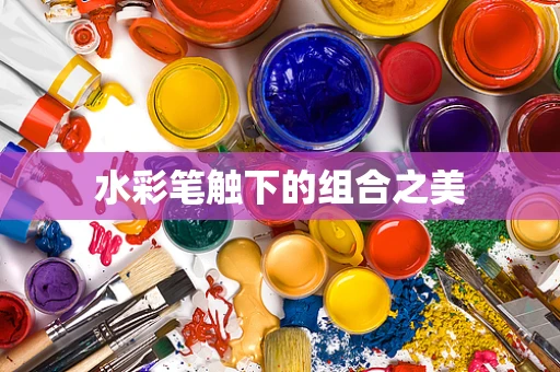 水彩笔触下的组合之美