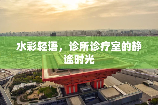 水彩轻语，诊所诊疗室的静谧时光