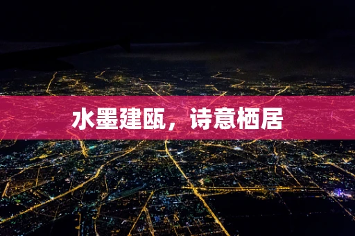 水墨建瓯，诗意栖居
