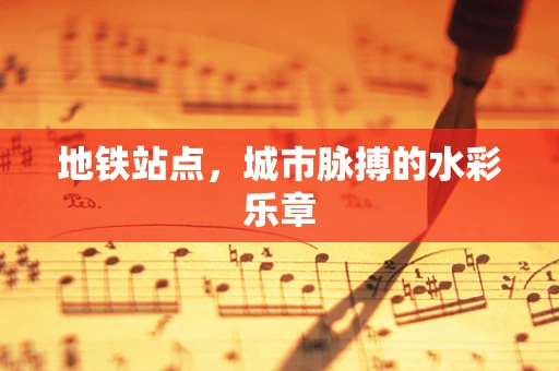 地铁站点，城市脉搏的水彩乐章