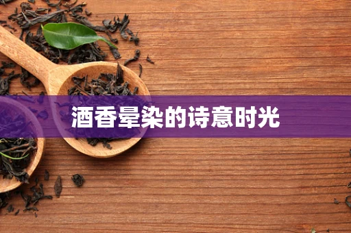 酒香晕染的诗意时光