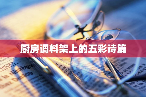 厨房调料架上的五彩诗篇