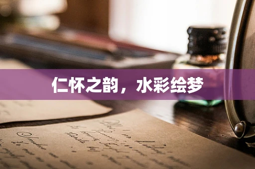仁怀之韵，水彩绘梦