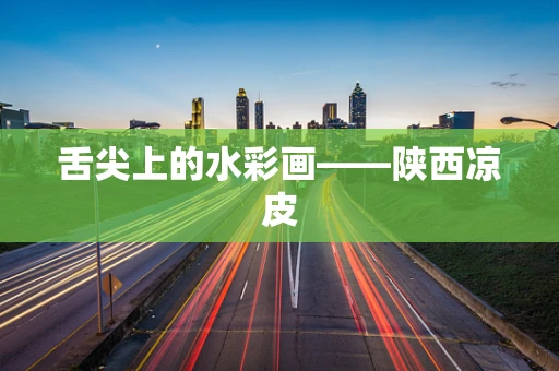 舌尖上的水彩画——陕西凉皮