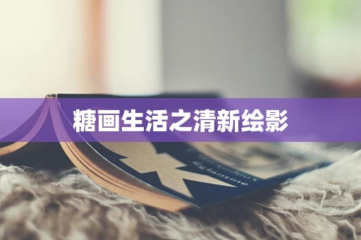 糖画生活之清新绘影