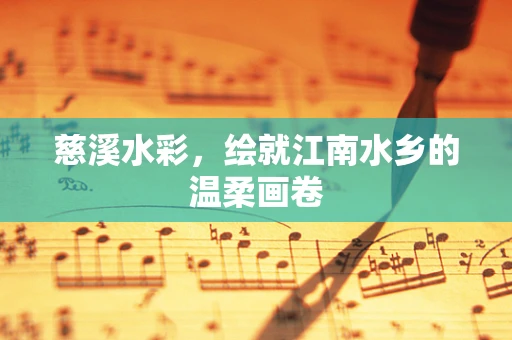 慈溪水彩，绘就江南水乡的温柔画卷