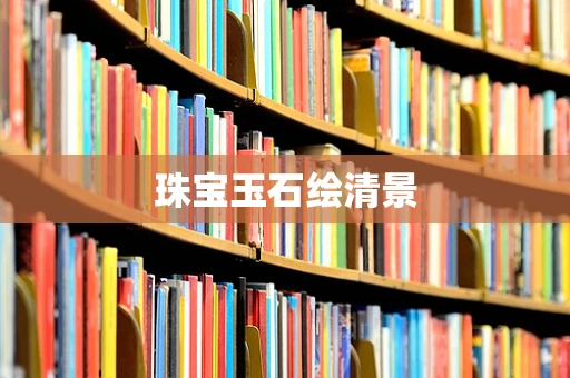 珠宝玉石绘清景
