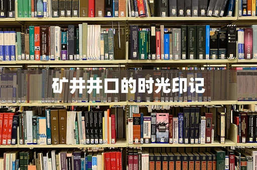 矿井井口的时光印记