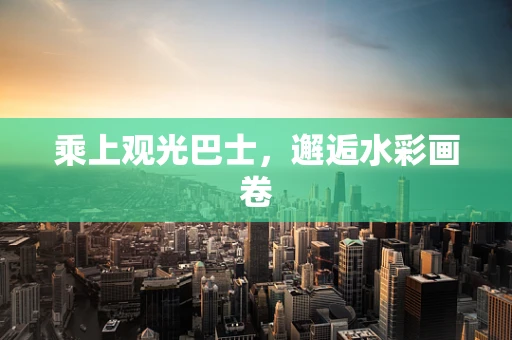 乘上观光巴士，邂逅水彩画卷