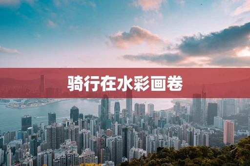 骑行在水彩画卷