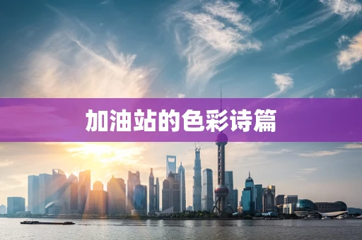 加油站的色彩诗篇