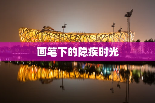 画笔下的隐疾时光
