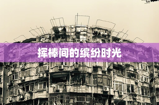 挥棒间的缤纷时光