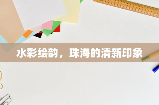 水彩绘韵，珠海的清新印象
