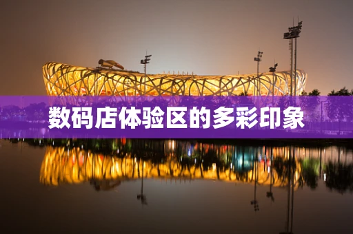数码店体验区的多彩印象
