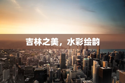 吉林之美，水彩绘韵
