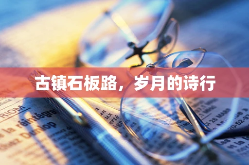 古镇石板路，岁月的诗行