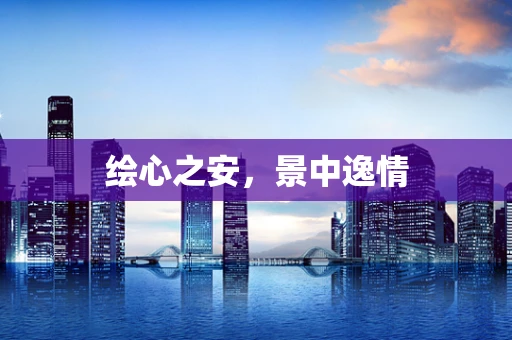 绘心之安，景中逸情