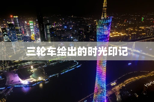 三轮车绘出的时光印记