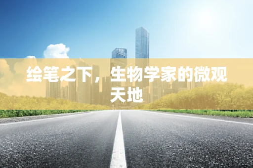 绘笔之下，生物学家的微观天地