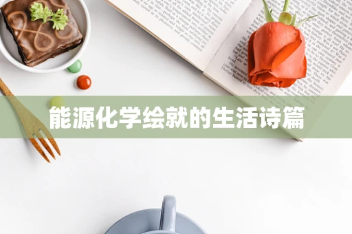 能源化学绘就的生活诗篇