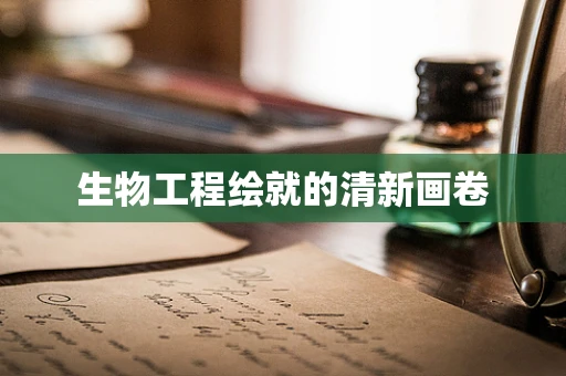 生物工程绘就的清新画卷