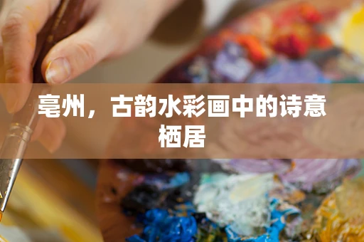 亳州，古韵水彩画中的诗意栖居