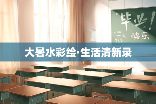 大暑水彩绘·生活清新录