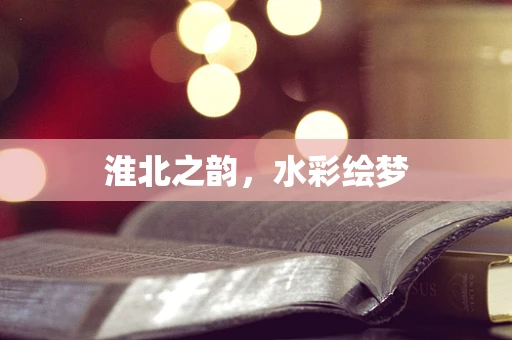 淮北之韵，水彩绘梦