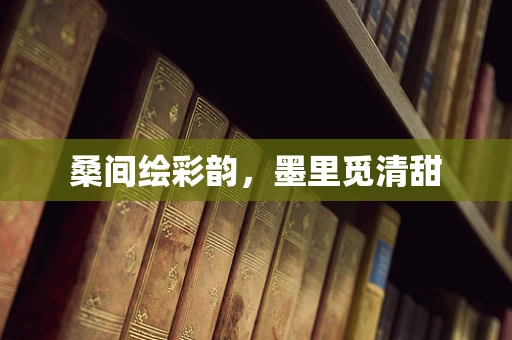 桑间绘彩韵，墨里觅清甜