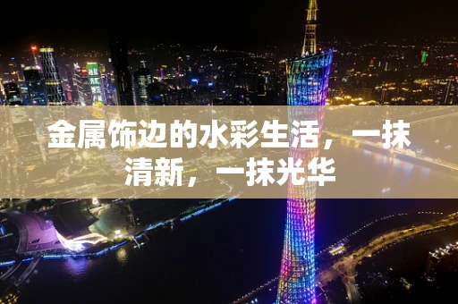 金属饰边的水彩生活，一抹清新，一抹光华