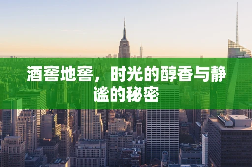 酒窖地窖，时光的醇香与静谧的秘密