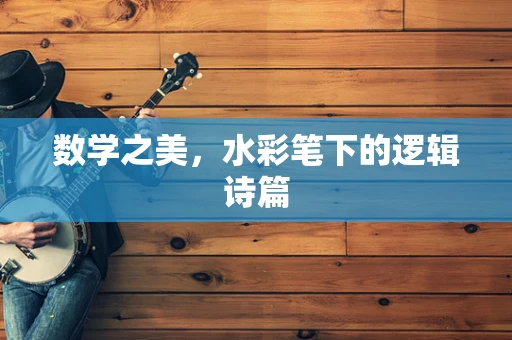 数学之美，水彩笔下的逻辑诗篇