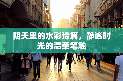 阴天里的水彩诗篇，静谧时光的温柔笔触