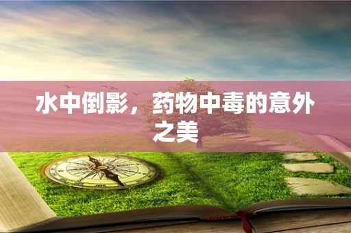 水中倒影，药物中毒的意外之美