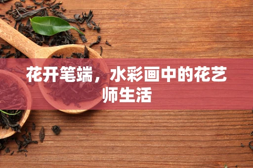 花开笔端，水彩画中的花艺师生活