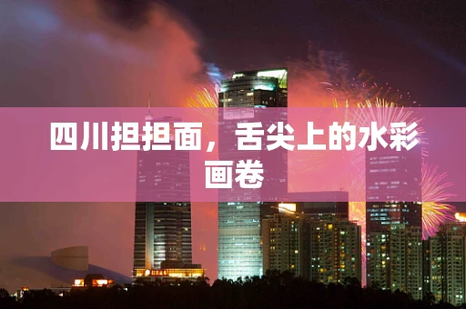 四川担担面，舌尖上的水彩画卷